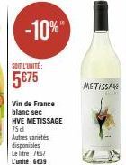 -10%"  SOIT L'UNITÉ:  5€75  Vin de France blanc sec  HVE METISSAGE 75 d  Autres varietés  disponibles  Le litre: 7667 L'unité : 6€39  METISSAGE  C 