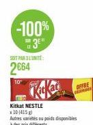-100% 3⁰"  SUIT PAR L'UNITÉ  2664  10"  Kitkat NESTLE  x 10 (415 g)  Autres variétés ou poids disponibles  OFFRE ERHAME 