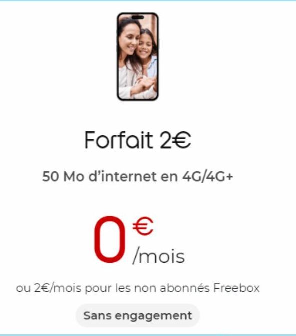 Forfait 2€  50 Mo d'internet en 4G/4G+  €  Of  /mois  ou 2€/mois pour les non abonnés Freebox  Sans engagement 