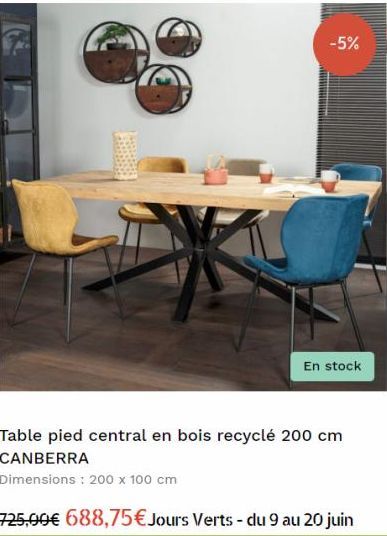 -5%  En stock  Table pied central en bois recyclé 200 cm CANBERRA  Dimensions: 200 x 100 cm  725,00€ 688,75€ Jours Verts - du 9 au 20 juin 