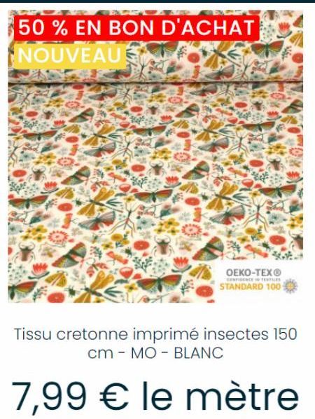 50 % EN BON D'ACHAT NOUVEAU  OEKO-TEX®  CONFIDENCE IN TESTILES  STANDARD 100  Tissu cretonne imprimé insectes 150 cm MO BLANC  7,99 € le mètre 