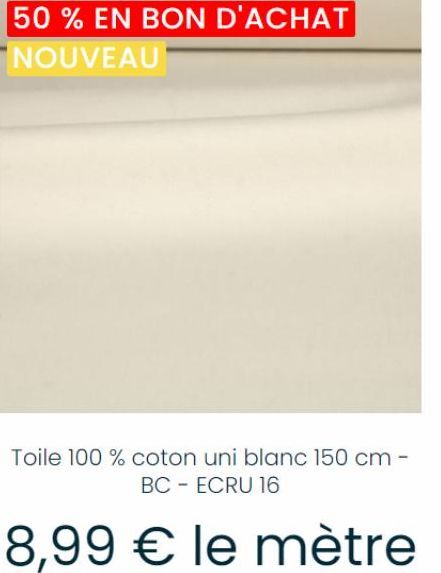50% EN BON D'ACHAT NOUVEAU  Toile 100% coton uni blanc 150 cm - BC - ECRU 16  8,99 € le mètre 