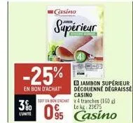 3%  lunite  -25%  en bon d'achat  casino  supérieur  soit en bondacht  095 casino  bjambon supérieur découenne dégraisse casino 4 tranches (160 g) 