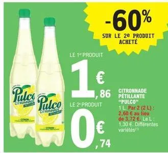 puler palco  t  le 1 produit  16.  €  le 2º produit  -60%  sur le 2e produit acheté  citronnade  ,86 petillante  "pulco"  ,74  1 l. par 2 (2 l): 2,60 € au lieu de 3,72 €. le l: 1,30 €. différentes var