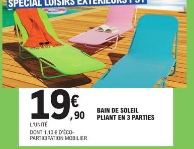 1990  €  L'UNITÉ DONT 1,10 € D'ÉCO-PARTICIPATION MOBILIER  BAIN DE SOLEIL  ,90 PLIANT EN 3 PARTIES 