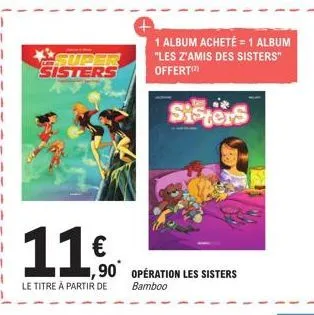 super sisters  11.€  le titre à partir de  1 album acheté = 1 album "les z'amis des sisters" offert  90 operation les sisters  bamboo  sisters 