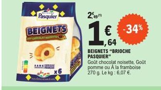 IN  Pasquier  BEIGNETS 1€ -34%  LATT  1,64  BEIGNETS "BRIOCHE PASQUIER"  SAND  49(1)  Goût chocolat noisette, Goût pomme ou À la framboise 270 g. Le kg: 6,07 €. 
