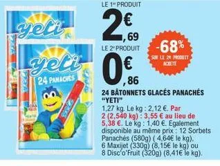 pyk  yeti  24 panaches  le 1" produit  yett 2€  69  le 2 produit -68%  sur le 20 produit achete  ,86  24 bâtonnets glacés panachés  "yeti"  1,27 kg. le kg: 2,12 €. par  2 (2,540 kg): 3,55 € au lieu de