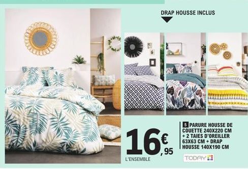 DRAP HOUSSE INCLUS  1.6%  L'ENSEMBLE  5 PARURE HOUSSE DE COUETTE 240X220 CM + 2 TAIES D'OREILLER 63X63 CM + DRAP HOUSSE 140X190 CM TODAY 