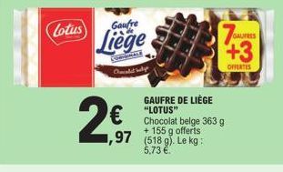 Lotus  Gaufre  Liège  Quaded by  97 (518 g). Le kg:  5,73 €  GAUFRE DE LIÈGE "LOTUS" Chocolat belge 363 g + 155 g offerts  GAUFRES  70AUF +3  OFFERTES 