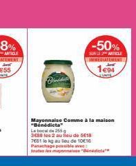 Beddi  Mayonnaise Comme à la maison "Bénédicta"  -50%  SUR LE 2 ARTICLE IMMEDIATEMENT  194  UNITE  Le bocal de 255 g  3688 les 2 au lieu de 5€18 7661 le kg au lieu de 10€16 Panachage possible avec: to