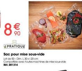 8€€10  90  LE PRATIQUE  Sac pour mise sous-vide Lot de 50- Dim. L 30x120 cm Compatible avec toutes machines de mise sous-vide Réf. 201314 