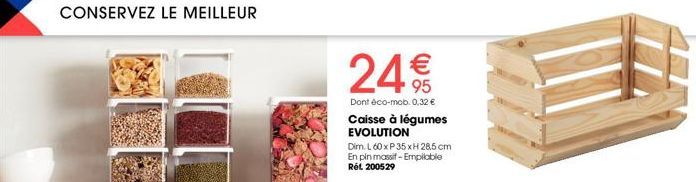 CONSERVEZ LE MEILLEUR  249  95  Dont éco-mob. 0,32 €  Caisse à légumes EVOLUTION  Dim. L 60 x P 35 xH 285 cm En pin massif-Empilable Rất 200529  