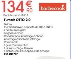 134€  dont éco-part. 0,85 €  fumoir otto 2.0 en inox  thermostat avec capacité de 100 à 250°c  2 hauteurs de grilles  barbecook  poignées en bois  convient pour le fumage à chaud.  le fumage à froid e