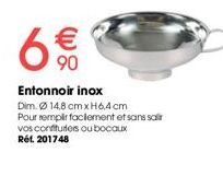 6  € 90  Entonnoir inox  Dim. Ø14,8 cm x H6,4 cm Pour remplir facilement et sans salir vos confituriers ou bocaux Réf. 201748 