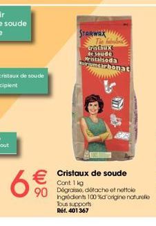 6  STARWAX  € Cristaux de soude  Cont. 1 kg  Dégraisse, détache et nettole  Ingrédients 100 %d'origine naturelle  90 D6  The band Gadux de soude Hristalsoda mcarbonat  Tous supports  Réf. 401 367 