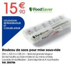 15%  utilisation réfrigérateur  congélateur  et  foodsaver  foodsaver  rouleau de sacs pour mise sous-vide dim. l5.5 mx 128 cm - spécial grande largeur se réchauffe au bain-marie et au micro-ondes lav