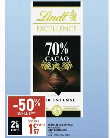 -50%  SUR LE 2EME  157  Lindt  EXCELLENCE  70%  CACAO  IR INTENSE  SOIT PAR 2  2% L'UNITÉ CHOCOLAT NOIR INTENSE  L'UNITÉ  70% CACAO LINDT EXCELLENCE 100g  Le kg 21600 ou X2 15€70  Cad 