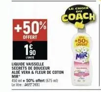 +50%  offert  1⁹0  l'unite  450 ml + 50% offert (675 ml) le litre: 4627 2681  liquide vaisselle secrets de douceur aloe vera & fleur de coton  mir  le choix  du  coach  +50₁  offert  mir 