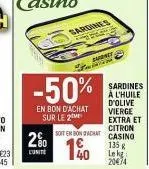 2%  l'unite  -50%  en bon d'achat sur le 2  sardines ng  sont en donacat  140  sardines à l'huile d'olive vierge extra et citron  casino  135 g  le k  20474 