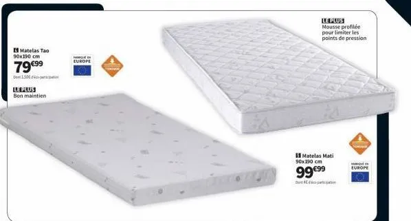 matelas tao 90x190 cm  79 €99  1.50edico-p  le plus bon maintien  h  europe  tontour  le plus mousse profilée pour limiter les points de pression  matelas mati  90x190 cm  99€99  don  tomille  m  euro