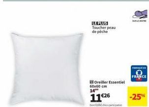 LE PLUS Toucher peau de pêche  El Oreiller Essentiel 60x60 cm 14™  11€26  Do 006  PARQUE  FRANCE  -25% 