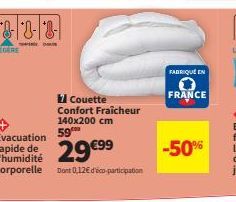 ·3-3- 7 Couette Confort Fraîcheur  140x200 cm 59  Evacuation  rapide de 29€99  l'humidité  corporelle Dont 0,12€ dico-participation  FABRIQUÉ EN  FRANCE  -50% 