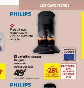 philips  produit éco-responsable: 28% de plastique  recyclé  cafetière senseo  original prix après remise différée  philips  les cafetières  49€  dont 0,30€ d'éco-participation  soit  -25%  dont 15.99