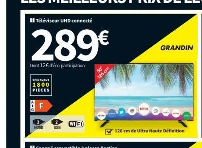 téléviseur uhd connecté  289€  dont 12€ d'éco-participation  seulement  1800 pièces  aig  f  hdmi usb  wi fi  50" 126 cm  reflux  grandin  126 cm de ultra haute définition 