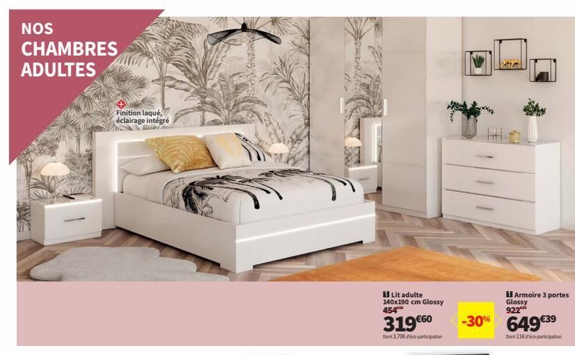 NOS  CHAMBRES  ADULTES  Finition laqué, éclairage intégré  **  2662  Lit adulte 140x190 cm Glossy 454  319€60  Dont 3,70€ d'éco-participation  Armoire 3 portes Glossy 922  -30% 649 €3⁹  Dont 11€ d'éco