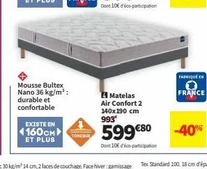 mousse bultex nano 36 kg/m³: durable et confortable  existe en  1160см et plus  tonique  matelas air confort 2 140x190 cm 993  599 €80  dont 10€ d'éco-participation  fabriqué en  france 