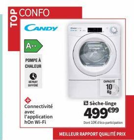 TOP  CONFO CANDY  A++  POMPE À CHALEUR  Connectivité  l'application  hon Wi-Fi  DEPART  avec  Sèche-linge  499 €⁹⁹  Dont 10€ d'éco-participation  MEILLEUR RAPPORT QUALITÉ PRIX  CAPACITE 10 