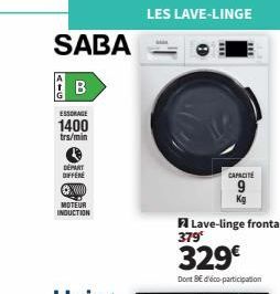 SABA  B  AIG  ESSORAGE 1400  trs/min  DEPART  DIFFERE  X  MOTEUR INDUCTION  LES LAVE-LINGE  Lave-linge frontal  CAPACITÉ  9  379  329€  Dont BE d'éco-participation 