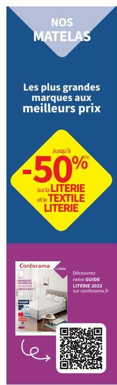 NOS MATELAS  Les plus grandes marques aux meilleurs prix  Jusqu'à  -50%  191  sur la LITERIE et le TEXTILE LITERIE  Conforama LITI  LES MARQUES EXPERTES TENT chez vous  Découvrez notre GUIDE  LITERIE 