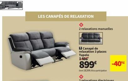 LES CANAPÉS DE RELAXATION  2 relaxations manuelles  Canapé de relaxation 3 places  Tupelo  1486  899€  Dont 18,50€ déco-participation  -40% 