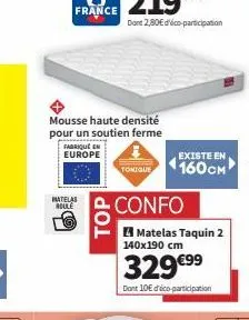 france  mousse haute densité pour un soutien ferme  fabriqué en europe  matelas adule  top  tomique  existe en  160см  confo  matelas taquin 2  140x190 cm  329 €⁹9  dont 10€ dico participation 