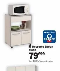 fabriqué en  desserte spoon blanc  79€99  dont 1,80€ d'éco-participation  france 