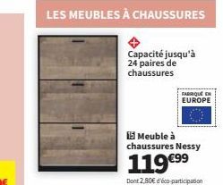 LES MEUBLES À CHAUSSURES  Capacité jusqu'à 24 paires de chaussures  15 Meuble à chaussures Nessy  119€9⁹9⁹  Dont 2,80€ d'éco-participation  FABRIQUE EUROPE 