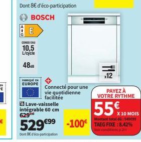 CONSO EAU  10,5 L/cycle  48  FABRIQUÉ EN EUROPE  Connecté pour une vie quotidienne facilitée  Lave-vaisselle intégrable 60 cm 629  x12  PAYEZ À VOTRE RYTHME  55€  X 10 MOIS Montant total dü: 549099  5