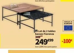 lot de 2 tables basses fiorenza 349™  249 €⁹⁹  dort 1,80€ d'éco-participation  fabrique en europe  -100€ 