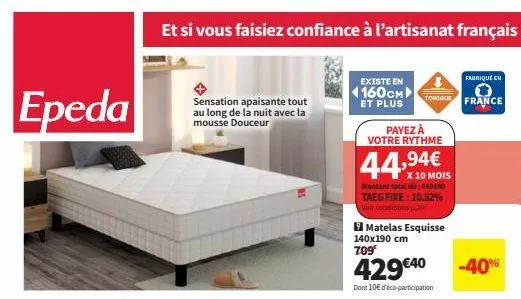 epeda  sensation apaisante tout au long de la nuit avec la mousse douceur  existe en  1160см  et plus  payez à votre rythme  140x190 cm 709  44,99€  x 10 mois  montant total du: 44900 taeg fixe:10.52%