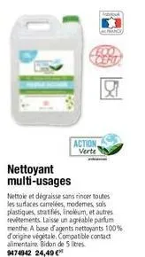 nettoyant multi-usages  action verte  pence  nettoie et dégraisse sans rincer toutes les surfaces camelées, modemes, sols plastiques, stratifiés, linoleum, et autres revêtements. laisse un agréable pa