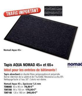 Nomad Aqua 45+  TRAFIC IMPORTANT  Tapis AQUA NOMAD 45+ et 65+ Idéal pour les entrées de bâtiments!  Tapis absorbant en double fibres polypropylène et polyamide Bonne rétention de la saleté et de l'hum