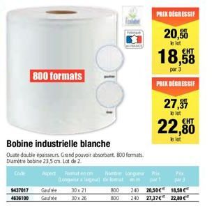 9437017  4636100  800 formats  Bobine industrielle blanche  Quate double épaisseurs Grand pouvoir absorbant. 800 formats. Diamètre bobine 23,5 cm. Lot de 2  Code  Gaufrée  Gaufre  Asper Poat  PRIX DEG