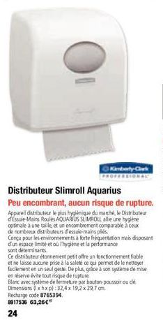 Kimberly-Clark  Distributeur Slimroll Aquarius  Peu encombrant, aucun risque de rupture. Appareil distributeur le plus hygiénique du marché, le Distributeur d'Essule Mains Roulés AQUARIUS SLIMROLL all