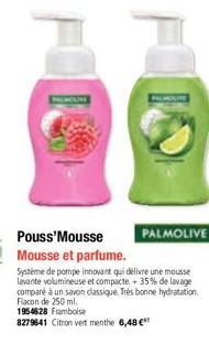 PALMOLIVE  1954628 Framboise  8279641 Citron vert menthe 6,48 €  Système de pompe innovant qui délivre une mousse lavante volumineuse et compacte + 35% de lavage comparé à un savon classique Très bonn