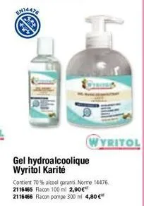 wyritol  gel hydroalcoolique wyritol karité  contient 70% alcool garanti. norme 14476. 2116465 flacon 100 ml 2,90€ 2116466 flacon pompe 300 ml 4,80 € 