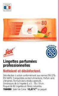 80  jex  lingettes parfumées professionnelles  nettoient et désinfectent.  désinfection à action conformément aux normes en1276-en14476. compatibles contact alimentaire. parfum sans allergènes. formul