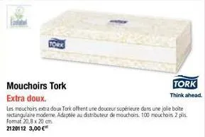 tork  mouchoirs tork  tork  think ahead.  extra doux.  les mouchoirs extra doux tork offrent une douceur supérieure dans une jolie boite rectangulaire moderne. adaptée au distributeur de mouchoirs. 10