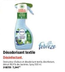 ol  febreze  Destructeur d'odeurs et désodorisant textile désinfectant, détruit 99,9% des bactéries. Spray 500 ml 3182725 7,34€ 